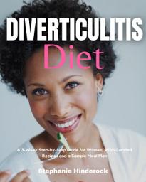 Icon image Diverticulitis Diet: A 3-Week Step-by-Step Guide for Women, With Curated Recipes and a Sample Meal Plan