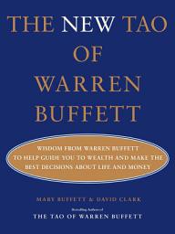 Icon image The New Tao of Warren Buffett: Wisdom from Warren Buffett to Help Guide You to Wealth and Make the Best Decisions About Life and Money