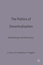 Icon image The Politics of Decentralisation: Revitalising Local Democracy