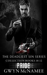 Icon image The Deadliest Sin Series Collection Books 10-12: Pride: (A Dark Mafia Romantic Suspense Novel)