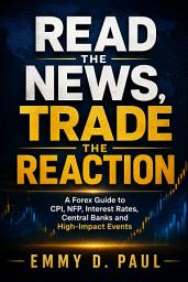 Icon image Read the News, Trade the Reaction: A Forex Guide to CPI, NFP, Interest Rates, Central Banks and High-Impact Events