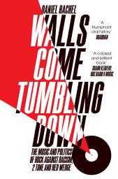 Icon image Walls Come Tumbling Down: The Music and Politics of Rock Against Racism, 2 Tone and Red Wedge