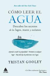 Icon image Cómo leer el agua: Descubre los secretos de los lagos, mares y océanos
