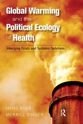 Icon image Global Warming and the Political Ecology of Health: Emerging Crises and Systemic Solutions