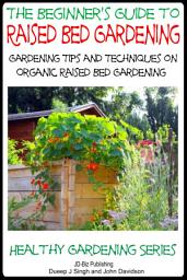 Icon image A Beginner’s Guide to Raised Bed Gardening - Gardening Tips and Techniques on Organic Raised Bed Gardening