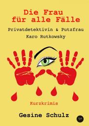 Icon image Die Frau für alle Fälle.: Privatdetektivin & Putzfrau Karo Rutkowsky. Kurzkrimis.