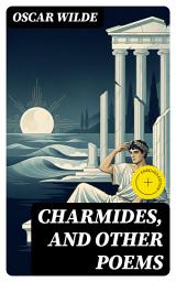 Icon image Charmides, and Other Poems: Enriched edition. Aesthetic verse of beauty, desire, and myth—Victorian lyricism with satirical and queer undertones