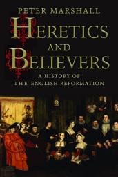 Icon image Heretics and Believers: A History of the English Reformation