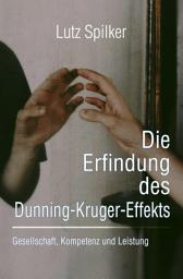 Icon image Die Erfindung des Dunning-Kruger-Effekts: Gesellschaft, Kompetenz und Leistung, Ausgabe 22