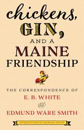 Icon image Chickens, Gin, and a Maine Friendship: The Correspondence of E. B. White and Edmund Ware Smith