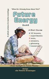 Icon image Future Energy: What Do I Already Know About This?: From Sunlight to Fusion Plasma
