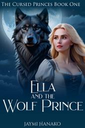 Icon image Ella and the Wolf Prince: The Cursed Princes, Book One