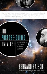 Icon image The Purpose-Guided Universe: Believing in Einstein, Darwin, and God