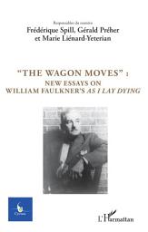 Icon image "The Wagon Moves":: New essays on William Faulkner's as I lay dying