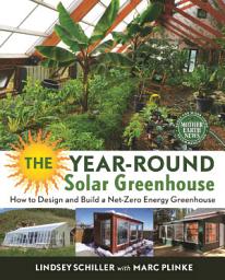 Icon image The Year-Round Solar Greenhouse: How to Design and Build a Net-Zero Energy Greenhouse