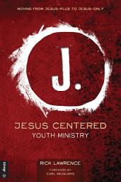 Icon image Jesus Centered Youth Ministry: Moving from Jesus-Plus to Jesus-Only
