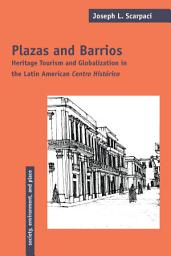 Icon image Plazas and Barrios: Heritage Tourism and Globalization in the Latin American Centro Histórico