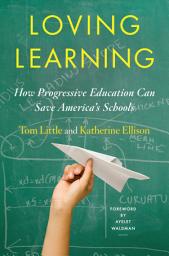 Icon image Loving Learning: How Progressive Education Can Save America's Schools