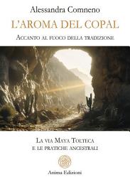 Icon image L’aroma del copal: Accanto al fuoco della tradizione – La via Maya Tolteca e le pratiche ancestrali