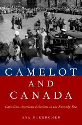 Icon image Camelot and Canada: Canadian-American Relations in the Kennedy Era