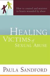Icon image Healing Victims Of Sexual Abuse: How to Counsel and Minister to Hearts Wounded by Abuse