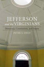 Icon image Jefferson and the Virginians: Democracy, Constitutions, and Empire