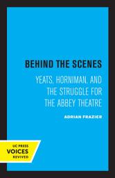 Icon image Behind the Scenes: Yeats, Horniman, and the Struggle for the Abbey Theatre