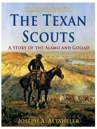Icon image The Texan Scouts / A Story of the Alamo and Goliad: Restored Classics to Go Edition