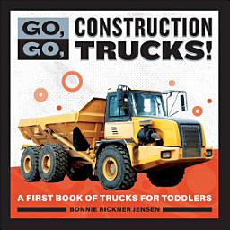 Icon image Go, Go, Construction Trucks!: A First Book of Trucks for Toddlers