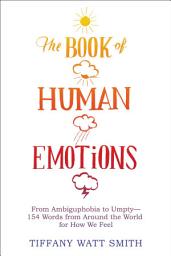 Icon image The Book of Human Emotions: From Ambiguphobia to Umpty—154 Words from Around the World for How We Feel
