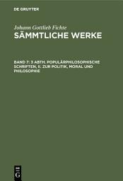 Icon image 3 Abth. Populärphilosophische Schriften, II. Zur Politik, Moral und Philosophie