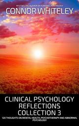 Icon image Clinical Psychology Reflections Collection 3: 120 Thoughts On Mental Health, Psychotherapy and Abnormal Psychology