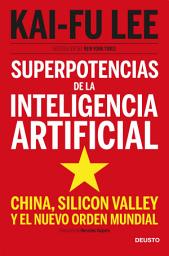 Icon image Superpotencias de la inteligencia artificial: China, Silicon Valley y el nuevo orden mundial