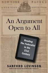 Icon image An Argument Open to All: Reading "The Federalist" in the 21st Century