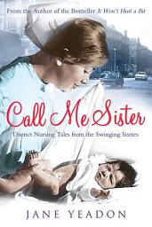 Icon image Call Me Sister: District Nursing Tales from the Swinging Sixties