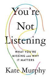 Icon image You're Not Listening: What You're Missing and Why It Matters