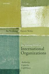 Icon image The Working World of International Organizations: Authority, Capacity, Legitimacy