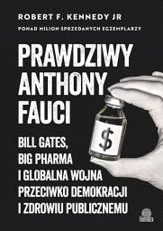 Icon image Prawdziwy Anthony Fauci: Bill Gates, Big Pharma i globalna wojna przeciwko demokracji i zdrowiu publicznemu