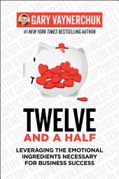 Icon image Twelve and a Half: Leveraging the Emotional Ingredients Necessary for Business Success