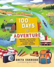 Icon image 100 Days of Adventure: Nature Activities, Creative Projects, and Field Trips for Every Season