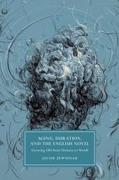 Icon image Aging, Duration, and the English Novel: Growing Old from Dickens to Woolf