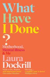 Icon image What Have I Done?: An honest memoir about surviving postpartum psychosis