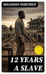 Icon image 12 Years a Slave: Enriched edition. A Kidnapped Free Man's Firsthand Memoir of Survival and Injustice in the Antebellum South
