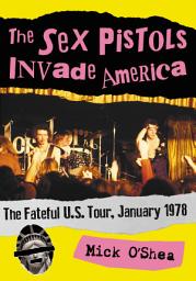Icon image The Sex Pistols Invade America: The Fateful U.S. Tour, January 1978
