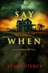 Icon image Say When (An Alison Payne Suspense Thriller—Book Two)