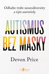 Icon image Autismus bez masky: Odhalte tváře neurodiverzity a žijte autenticky