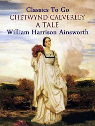 Icon image Chetwynd Calverley: A Tale: Restored Classics to Go Edition