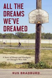 Icon image All the Dreams We've Dreamed: A Story of Hoops and Handguns on Chicago's West Side