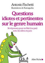 Icon image Questions idiotes et pertinentes sur le genre humain: 36 réponses pour en finir (ou pas) avec les idées reçues