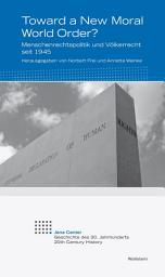 Icon image Toward a New Moral World Order?: Menschenrechtspolitik und Völkerrecht seit 1945
